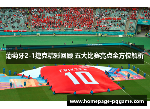 葡萄牙2-1捷克精彩回顾 五大比赛亮点全方位解析 葡萄牙2-1捷克精彩回顾 五大比赛亮点全方位解析