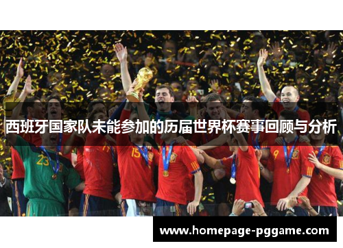 西班牙国家队未能参加的历届世界杯赛事回顾与分析 西班牙国家队未能参加的历届世界杯赛事回顾与分析