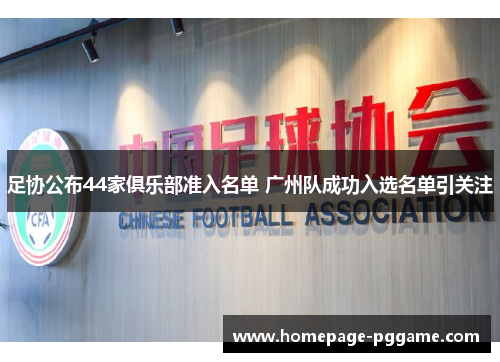 足协公布44家俱乐部准入名单 广州队成功入选名单引关注 足协公布44家俱乐部准入名单 广州队成功入选名单引关注