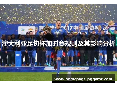 澳大利亚足协杯加时赛规则及其影响分析 澳大利亚足协杯加时赛规则及其影响分析