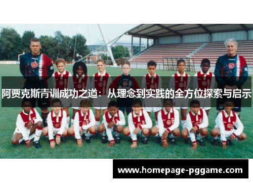 阿贾克斯青训成功之道:从理念到实践的全方位探索与启示 阿贾克斯青训成功之道:从理念到实践的全方位探索与启示