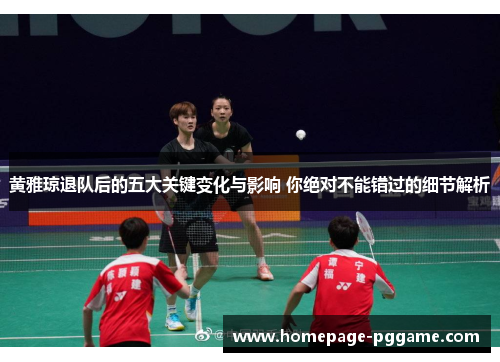 黄雅琼退队后的五大关键变化与影响 你绝对不能错过的细节解析