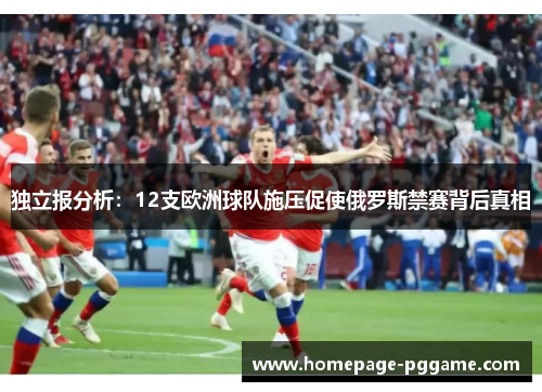 独立报分析:12支欧洲球队施压促使俄罗斯禁赛背后真相 独立报分析:12支欧洲球队施压促使俄罗斯禁赛背后真相