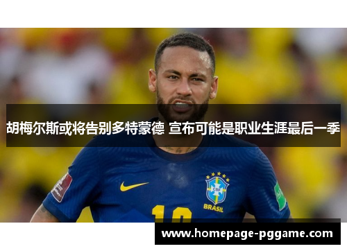 胡梅尔斯或将告别多特蒙德 宣布可能是职业生涯最后一季 胡梅尔斯或将告别多特蒙德 宣布可能是职业生涯最后一季