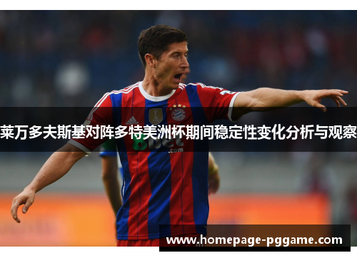 莱万多夫斯基对阵多特美洲杯期间稳定性变化分析与观察